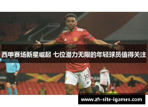 西甲赛场新星崛起 七位潜力无限的年轻球员值得关注