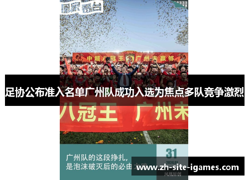足协公布准入名单广州队成功入选为焦点多队竞争激烈 足协公布准入名单广州队成功入选为焦点多队竞争激烈