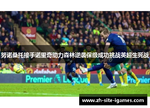 努诺桑托接手诺里奇助力森林逆袭保级成功挑战英超生死战